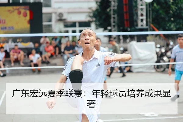 广东宏远夏季联赛：年轻球员培养成果显著