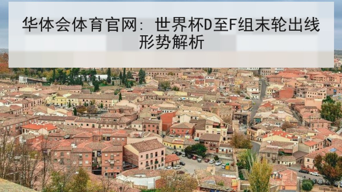 华体会体育官网: 世界杯D至F组末轮出线形势解析
